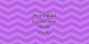 Poor Digital Experiences can be Costly