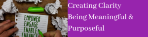 Creating Clarity Being Meaningful & Purposeful