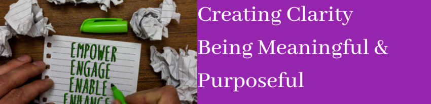 Creating Clarity Being Meaningful & Purposeful