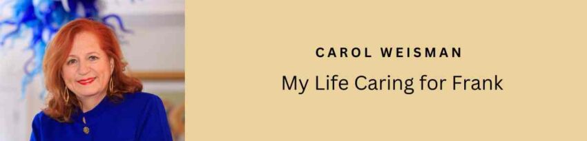 My Life Caring for Frank by Carol Weisman
