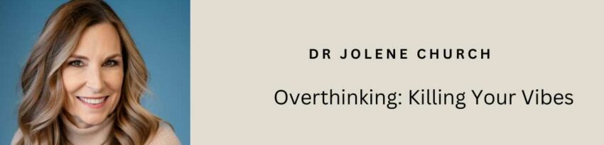 Overthinking Killing Your Vibes - Dr Jolene Church